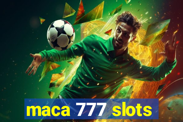 maca 777 slots